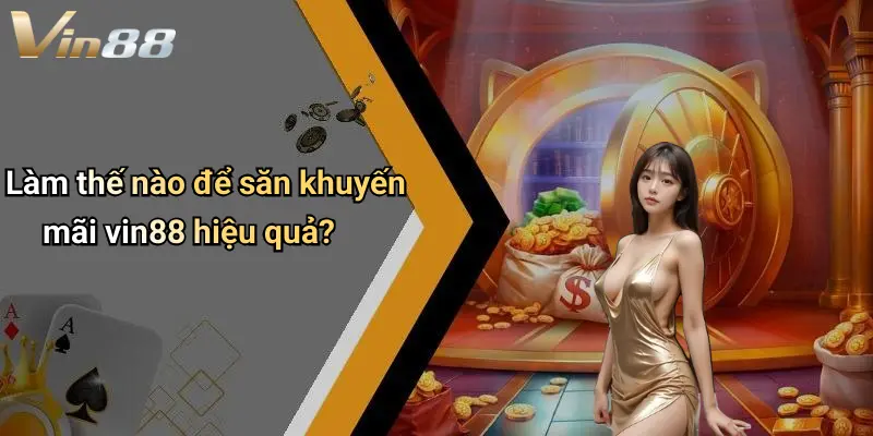 Làm thế nào để săn khuyến mãi vin88 hiệu quả?
